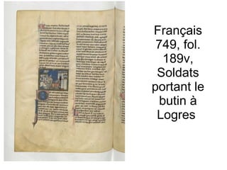 Français 749, fol. 189v, Soldats portant le butin à Logres  