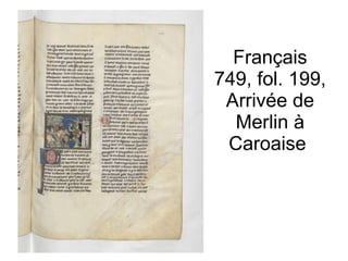 Français 749, fol. 199, Arrivée de Merlin à Caroaise  