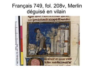 Français 749, fol. 208v, Merlin déguisé en vilain  