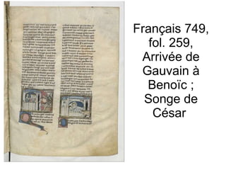 Français 749, fol. 259, Arrivée de Gauvain à Benoïc ; Songe de César  