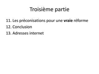 Troisième partie
11. Les préconisations pour une vraie réforme
12. Conclusion
13. Adresses internet
 