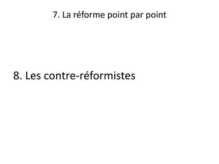 7. La réforme point par point
8. Les contre-réformistes
 