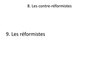 8. Les contre-réformistes
9. Les réformistes
 