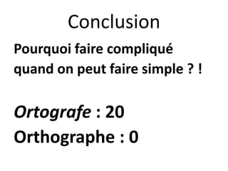 Conclusion
Pourquoi faire compliqué
quand on peut faire simple ? !
Ortografe : 20
Orthographe : 0
 