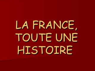 LA FRANCE, TOUTE UNE HISTOIRE  