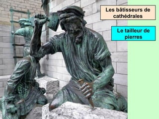 Les bâtisseurs de
cathédrales
Le tailleur de
pierres

 