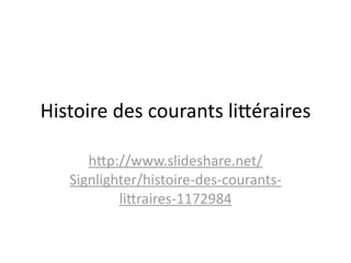 Histoire des courants li/éraires

      h/p://www.slideshare.net/
   Signlighter/histoire‐des‐courants‐
           li/raires‐1172984
 
