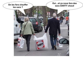 On les fera chauffer les sacs ? Oui…et ça nous fera des sacs DARTY chaud 