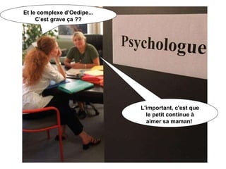 Et le complexe d'Oedipe... C'est grave ça ?? L'important, c'est que le petit continue à aimer sa maman!   
