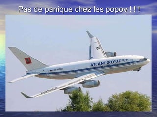 Pas de panique chez les popov ! ! ! 