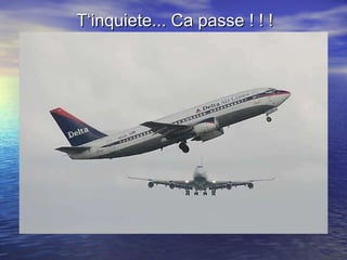 T‘inquiete... Ca passe ! ! ! 