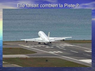 Elle faisait combien la Piste ? 