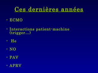 Ces dernières années ECMO Interactions patient-machine (trigger…) He NO PAV APRV … 