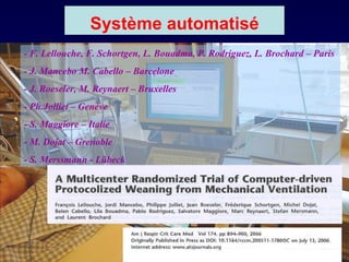 Système automatisé - F. Lellouche, F. Schortgen, L. Bouadma, P. Rodriguez, L. Brochard – Paris - J. Mancebo M. Cabello – Barcelone - J. Roeseler, M. Reynaert – Bruxelles - Ph.Jolliet – Genève - S. Maggiore – Italie - M. Dojat – Grenoble - S. Merssmann - Lübeck 