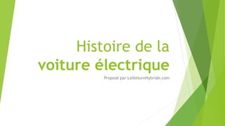 Histoire de la
voiture électrique
Proposé par LaVoitureHybride.com
 