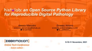: an Open Source Python Library
for Reproducible Digital Pathology
9-10-11 Novembre, 2021
Ernesto Arbitrio

ernesto.arbitrio@gmail.com
@__pamaron__
Alessia Marcolini 

alessia.marcolini@hk3lab.ai
@viperale
 