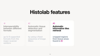 Histolab features
Interoperability
between different
formats
up to 9 supported
formats from the
major scanner
vendors
#1
A...
