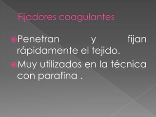 Penetran y fijan
rápidamente el tejido.
Muy utilizados en la técnica
con parafina .
 