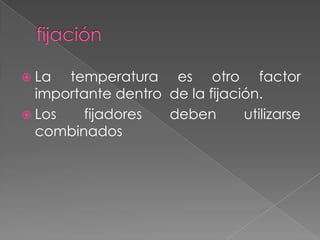  La temperatura es otro factor
importante dentro de la fijación.
 Los fijadores deben utilizarse
combinados
 