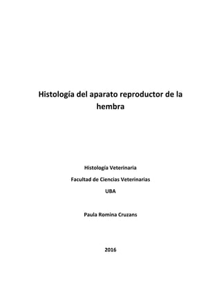 Histología del aparato reproductor de la
hembra
Histología Veterinaria
Facultad de Ciencias Veterinarias
UBA
Paula Romina Cruzans
2016
 