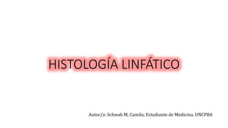 HISTOLOGÍA LINFÁTICO
Autor/a: Schwab M, Camila; Estudiante de Medicina. UNCPBA
 