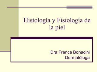 Histología y Fisiología de la piel Dra Franca Bonacini Dermatóloga 