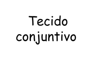 Tecido
conjuntivo

 