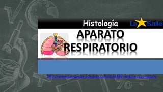 Histología
APARATO
RESPIRATORIO
http://www.edumedia-sciences.com/es/a385-sistema-respiratorio
 