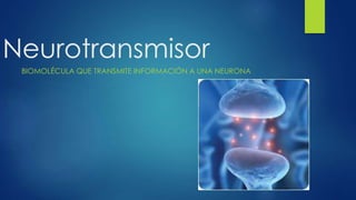 Neurotransmisor
BIOMOLÉCULA QUE TRANSMITE INFORMACIÓN A UNA NEURONA
 