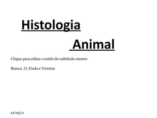 Histologia Bianca .O, Paola e Victória Animal 