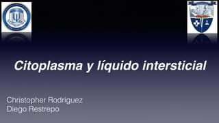 Citoplasma y líquido intersticial
Christopher Rodríguez
Diego Restrepo
 