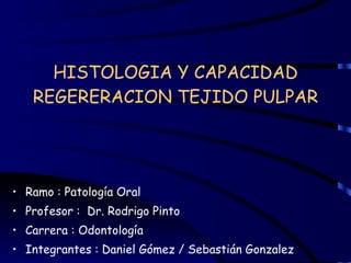 HISTOLOGIA Y CAPACIDAD REGERERACION TEJIDO PULPAR ,[object Object],[object Object],[object Object],[object Object]