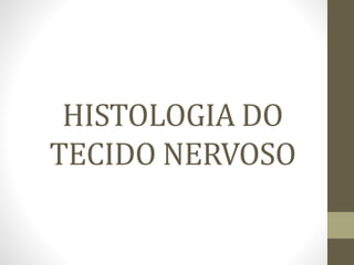 HISTOLOGIA DO
TECIDO NERVOSO
 