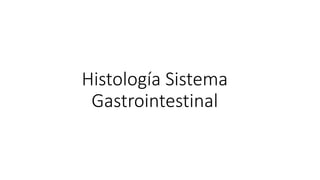 Histología Sistema
Gastrointestinal
 
