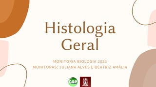 Histologia
Geral
MONITORIA BIOLOGIA 2023
MONITORAS: JULIANA ALVES E BEATRIZ AMÁLIA
 