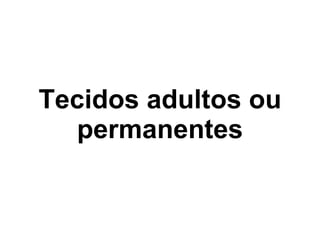 Tecidos adultos ou permanentes 
