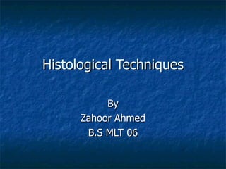 Histological Techniques By Zahoor Ahmed B.S MLT 06 