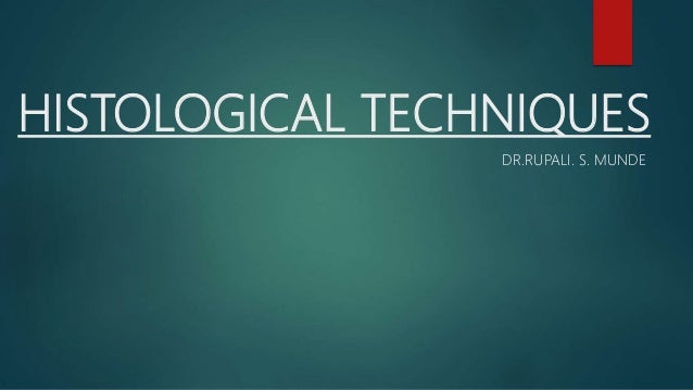 HISTOLOGICAL TECHNIQUES
DR.RUPALI. S. MUNDE
 