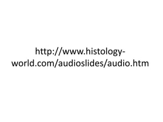 http://www.histology-
world.com/audioslides/audio.htm
 