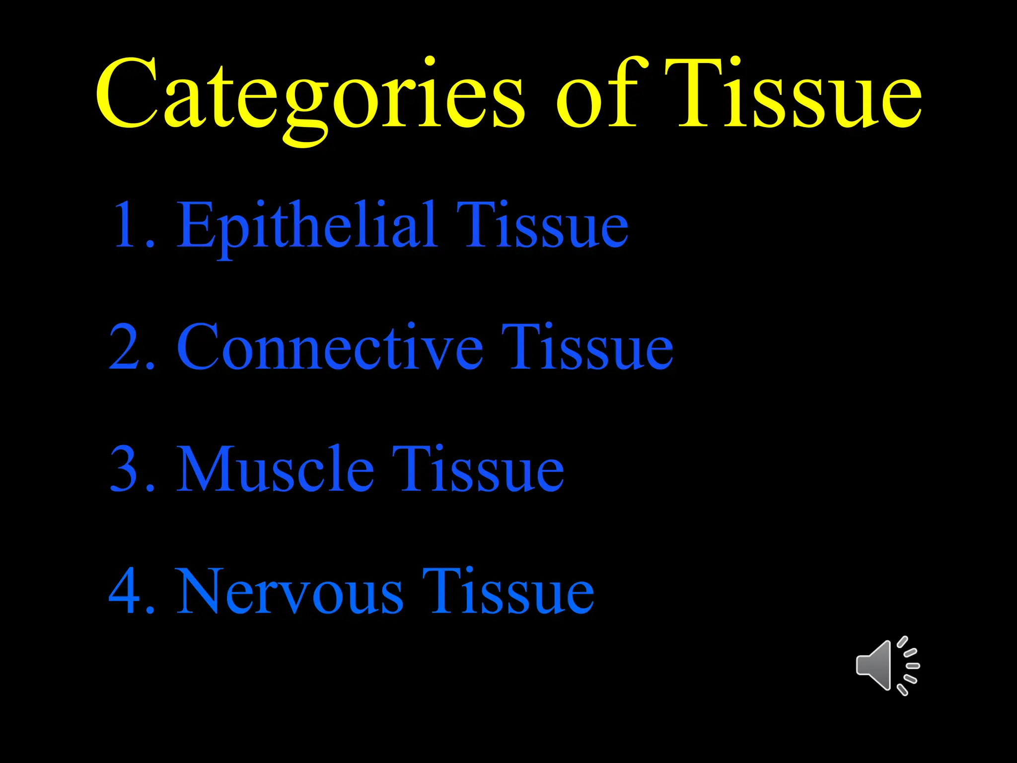 Categories of Tissue
1. Epithelial Tissue
2. Connective Tissue
3. Muscle Tissue
4. Nervous Tissue
 