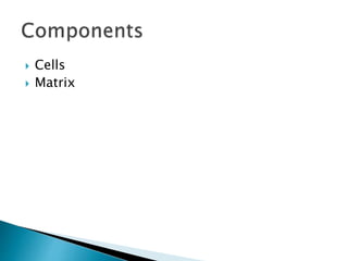  Cells
 Matrix
 