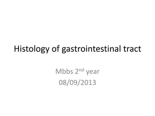 Histology of gastrointestinal tract
Mbbs 2nd year
08/09/2013
 