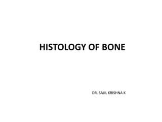 HISTOLOGY OF BONE
DR. SAJIL KRISHNA K
 