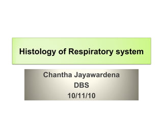 Histology of Respiratory system
Chantha Jayawardena
DBS
10/11/10
 