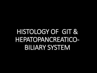 HISTOLOGY OF GIT &
HEPATOPANCREATICO-
BILIARY SYSTEM
 