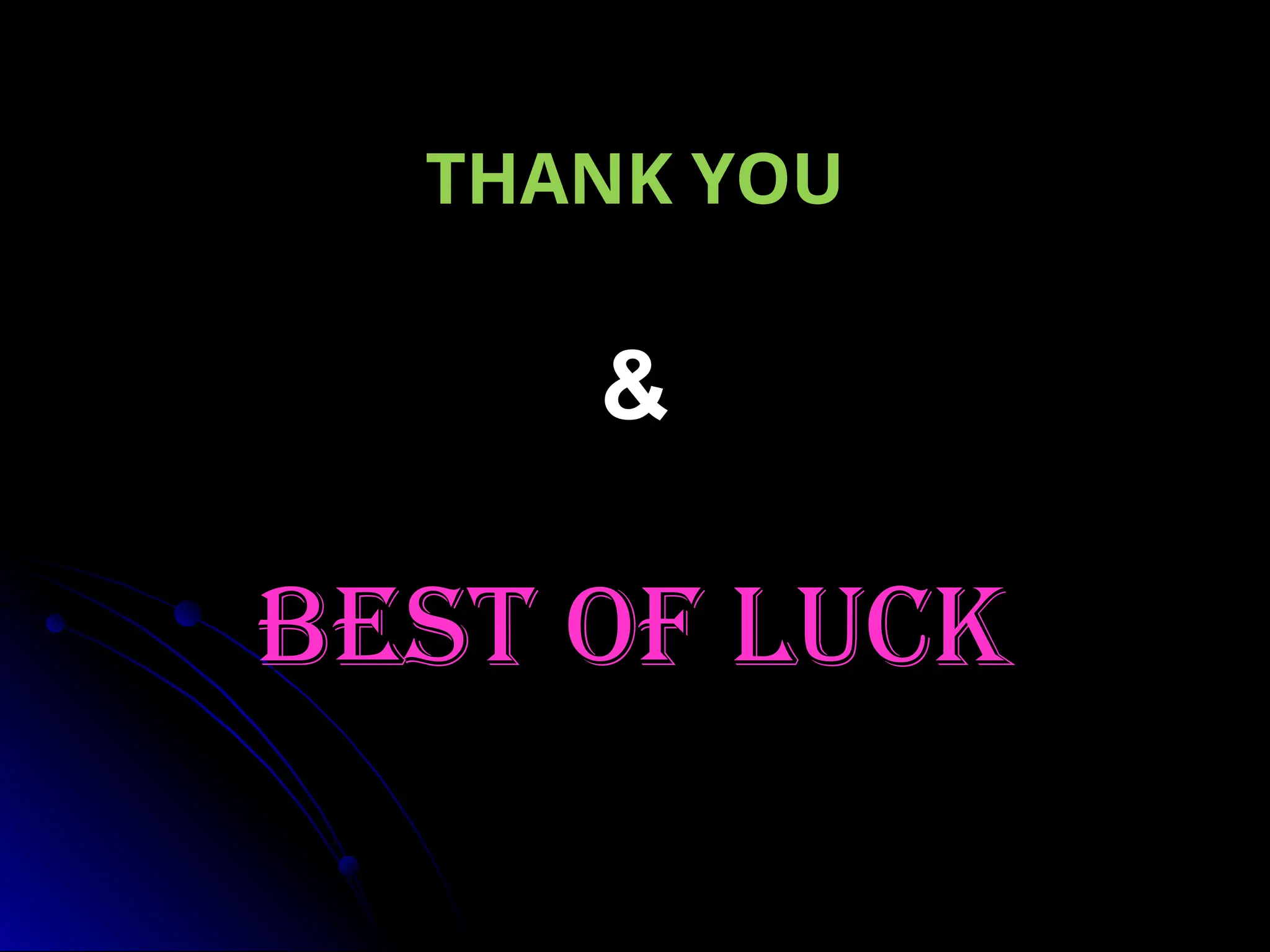 THANK YOU
THANK YOU
&
&
BEST OF LUCK
BEST OF LUCK
 