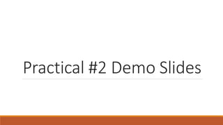 Practical #2 Demo Slides
 