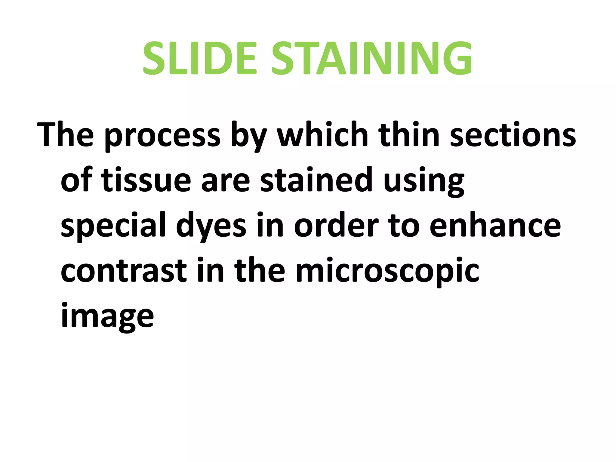 SLIDE STAININGThe process by which thin sections of tissue are stained using special dyes in order to enhance contrast in the microscopic image