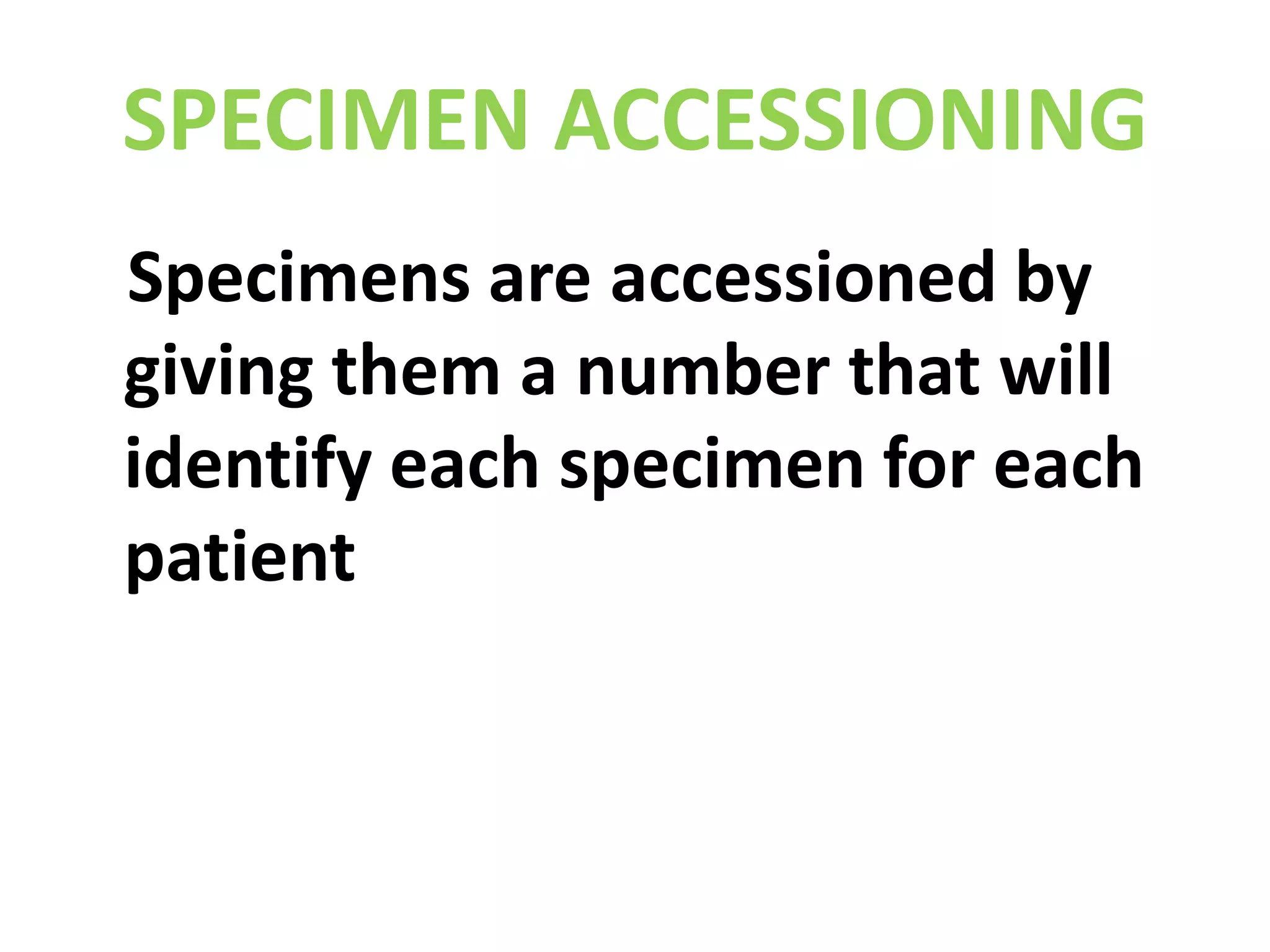 SPECIMEN ACCESSIONINGSpecimens are accessioned by giving them a number that will identify each specimen for each patient