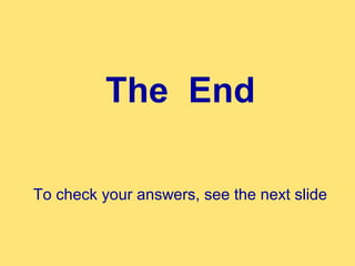 The End

To check your answers, see the next slide
 